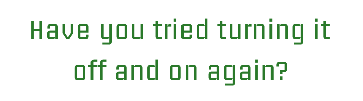 Text v zelenom písme: Have you tried turning it off and on again?